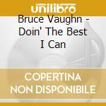 Bruce Vaughn - Doin' The Best I Can cd musicale di Bruce Vaughn