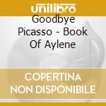 Goodbye Picasso - Book Of Aylene cd