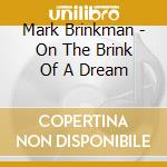 Mark Brinkman - On The Brink Of A Dream cd musicale di Mark Brinkman