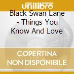 Black Swan Lane - Things You Know And Love cd musicale di Black Swan Lane