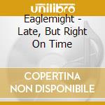 Eaglemight - Late, But Right On Time cd