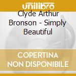 Clyde Arthur Bronson - Simply Beautiful cd