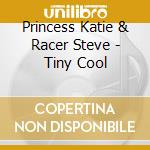 Princess Katie & Racer Steve - Tiny Cool