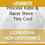Princess Katie & Racer Steve - Tiny Cool cd