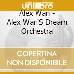 Alex Wan - Alex Wan'S Dream Orchestra cd