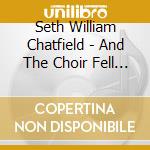 Seth William Chatfield - And The Choir Fell Silent cd