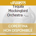 Tequila Mockingbird Orchestra - Tequila Mockingbird Orchestra cd