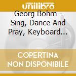 Georg Bohm - Sing, Dance And Pray, Keyboard Music  cd