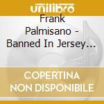 Frank Palmisano - Banned In Jersey City cd musicale di Frank Palmisano