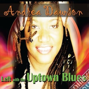 Andrea Dawson - Left With The Uptown Blues cd musicale di Andrea Dawson
