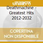 Deathmachine - Greatest Hits 2012-2032