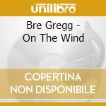 Bre Gregg - On The Wind cd