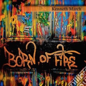 Kenneth March - Born Of Fire cd musicale di Kenneth March