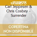 Carl Jeppesen & Chris Cosbey - Surrender cd musicale di Carl Jeppesen & Chris Cosbey