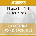 Pharaoh - Mill Ticket Mission cd musicale di Pharaoh