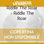 Riddle The Roar - Riddle The Roar cd