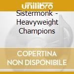 Sistermonk - Heavyweight Champions cd musicale di Sistermonk