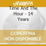 Time And The Hour - 14 Years cd musicale di Time And The Hour