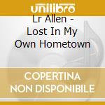 Lr Allen - Lost In My Own Hometown cd
