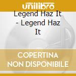 Legend Haz It - Legend Haz It cd musicale di Legend Haz It