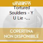 Tortured Souldiers - Y U Lie - Ep cd
