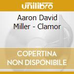 Aaron David Miller - Clamor cd musicale di Aaron David Miller