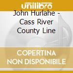John Hurlahe - Cass River County Line cd