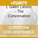 L Galen Larson - The Conversation cd