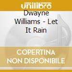 Dwayne Williams - Let It Rain cd musicale di Dwayne Williams