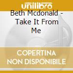 Beth Mcdonald - Take It From Me cd musicale di Beth Mcdonald