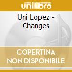 Uni Lopez - Changes cd musicale di Uni Lopez