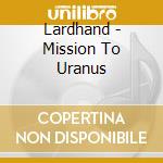 Lardhand - Mission To Uranus cd