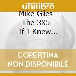 Mike Giles - The 3X5 - If I Knew You Were Coming cd