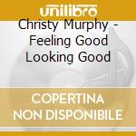 Christy Murphy - Feeling Good Looking Good cd