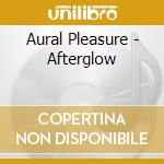 Aural Pleasure - Afterglow cd
