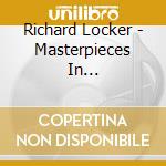 Richard Locker - Masterpieces In Transcription cd musicale di Richard Locker