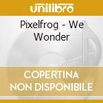 Pixelfrog - We Wonder