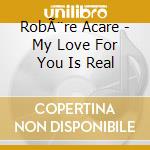 RobÃ¨re Acare - My Love For You Is Real cd