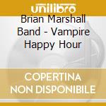 Brian Marshall Band - Vampire Happy Hour cd musicale di Brian Marshall Band