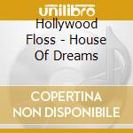 Hollywood Floss - House Of Dreams cd musicale di Hollywood Floss