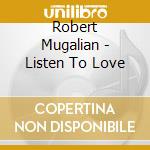 Robert Mugalian - Listen To Love cd