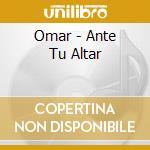 Omar - Ante Tu Altar cd musicale di Omar