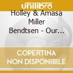Holley & Amasa Miller Bendtsen - Our Songs cd