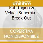 Kati Ingino & Velvet Bohemia - Break Out cd