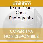 Jason Dean - Ghost Photographs cd musicale di Jason Dean