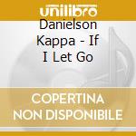 Danielson Kappa - If I Let Go cd