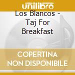 Los Blancos - Taj For Breakfast cd