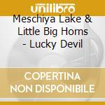 Meschiya Lake & Little Big Horns - Lucky Devil cd