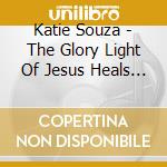 Katie Souza - The Glory Light Of Jesus Heals Your Soul (3 Cd) cd