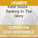 Katie Souza - Banking In The Glory cd
